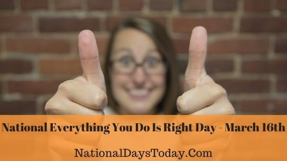 National Everything You Do Is Right Day