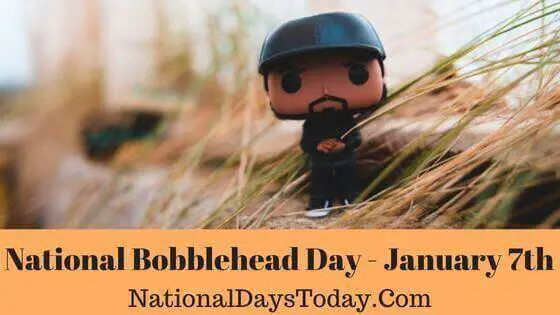 Friday, January 7 is National.. Bobblehead Day